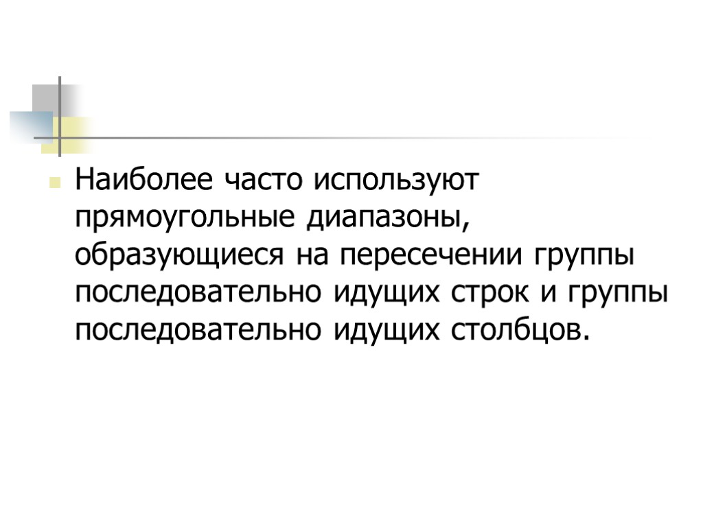 Наиболее часто используют прямоугольные диапазоны, образующиеся на пересечении группы последовательно идущих строк и группы